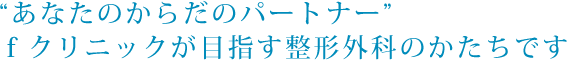 “あなたのからだのパートナー”ｆクリニックが目指す整形外科のかたちです 