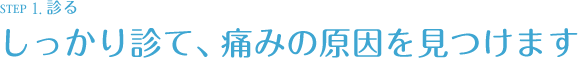 “しっかり診て、痛みの原因を見つけます　